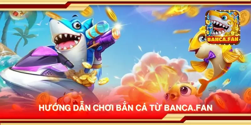 Hướng dẫn chơi bắn cá từ redplumfilms.tv