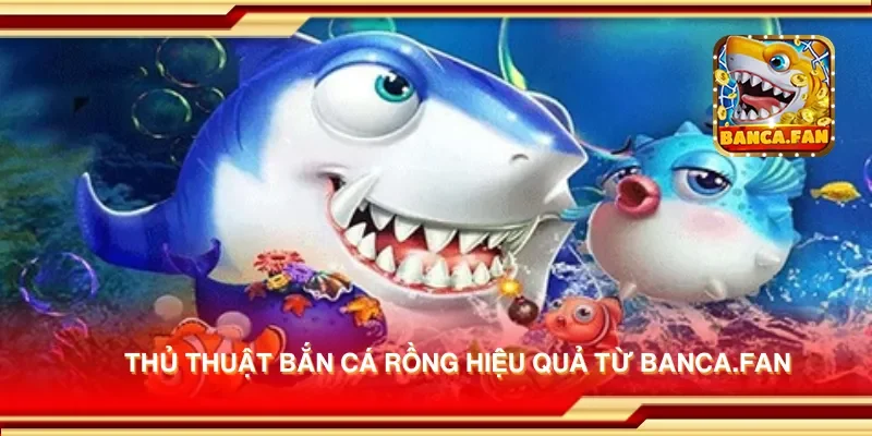 Thủ thuật bắn cá rồng hiệu quả từ redplumfilms.tv