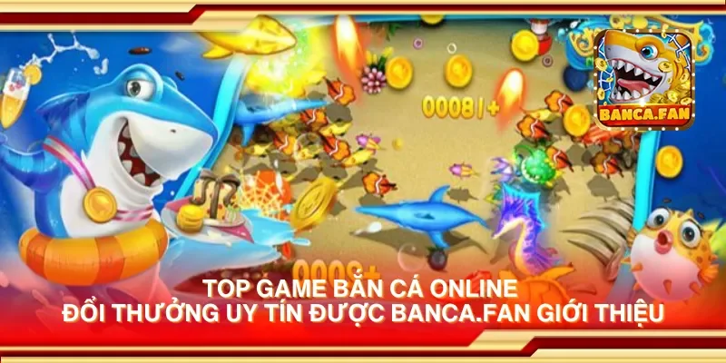 Top game bắn cá online đổi thưởng uy tín được redplumfilms.tv giới thiệu