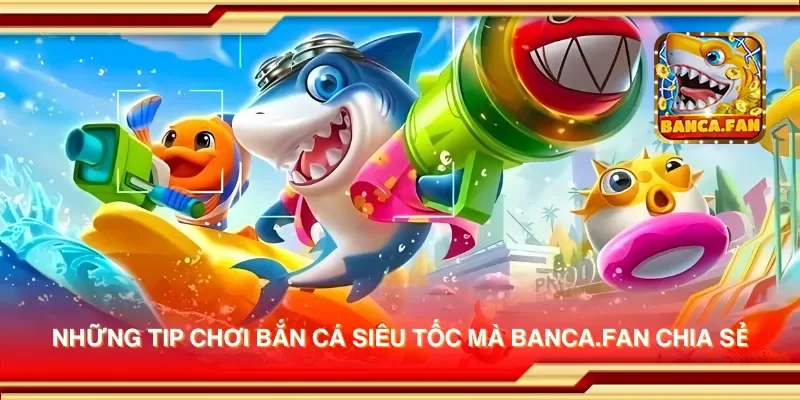Những tip chơi bắn cá siêu tốc mà redplumfilms.tv chia sẻ